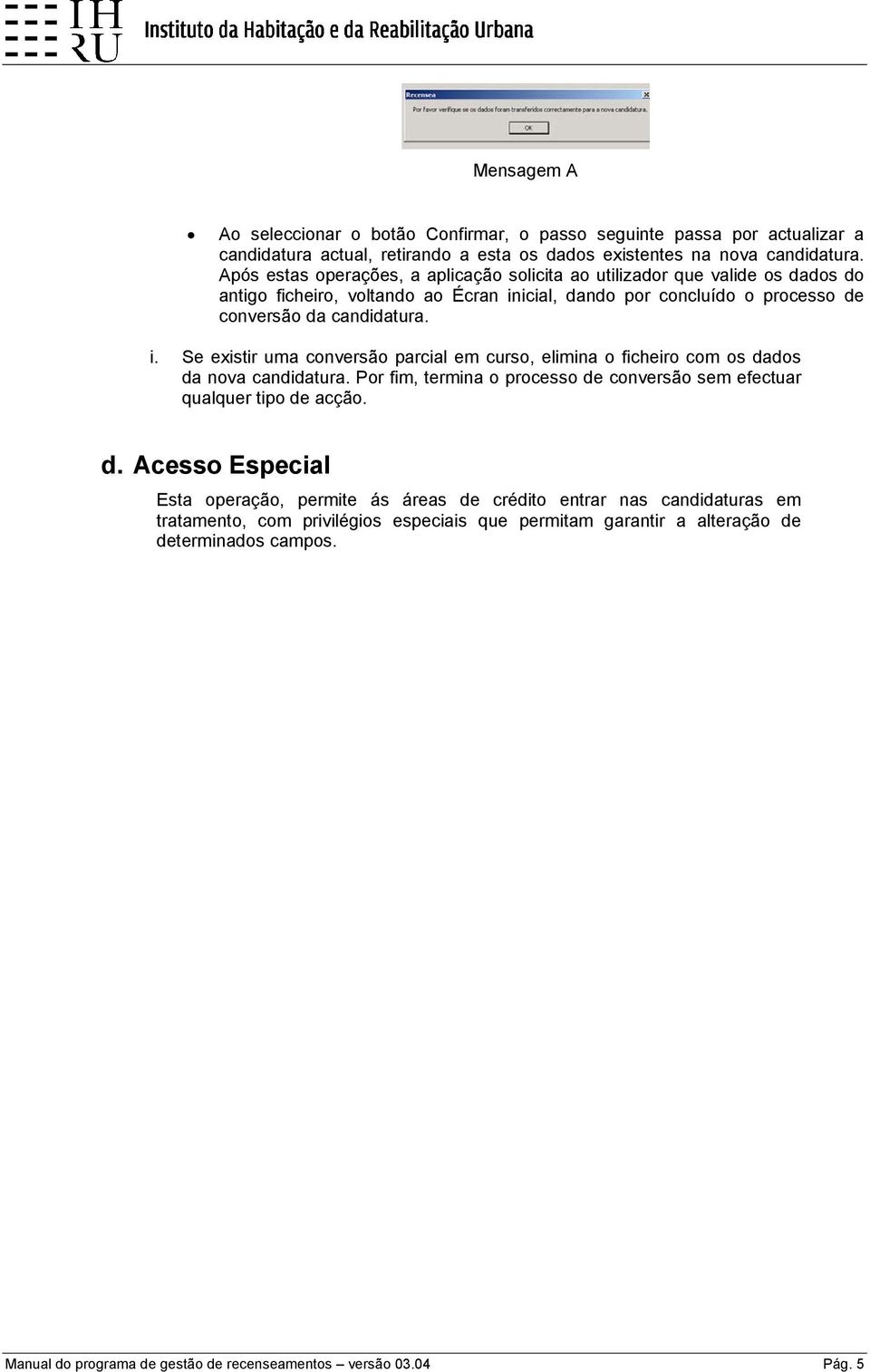 icial, dando por concluído o processo de conversão da candidatura. i. Se existir uma conversão parcial em curso, elimina o ficheiro com os dados da nova candidatura.