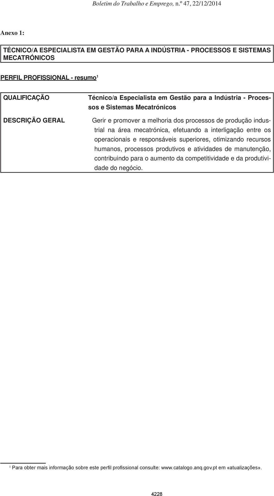 efetuando a interligação entre os operacionais e responsáveis superiores, otimizando recursos humanos, processos produtivos e atividades de manutenção, contribuindo