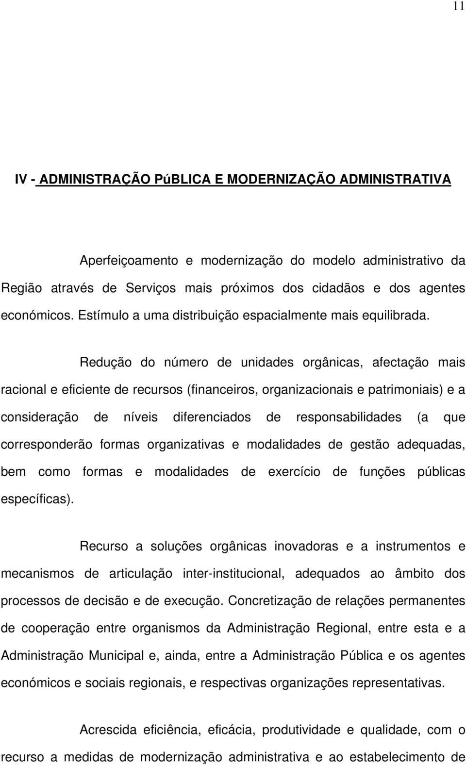 Redução do número de unidades orgânicas, afectação mais racional e eficiente de recursos (financeiros, organizacionais e patrimoniais) e a consideração de níveis diferenciados de responsabilidades (a