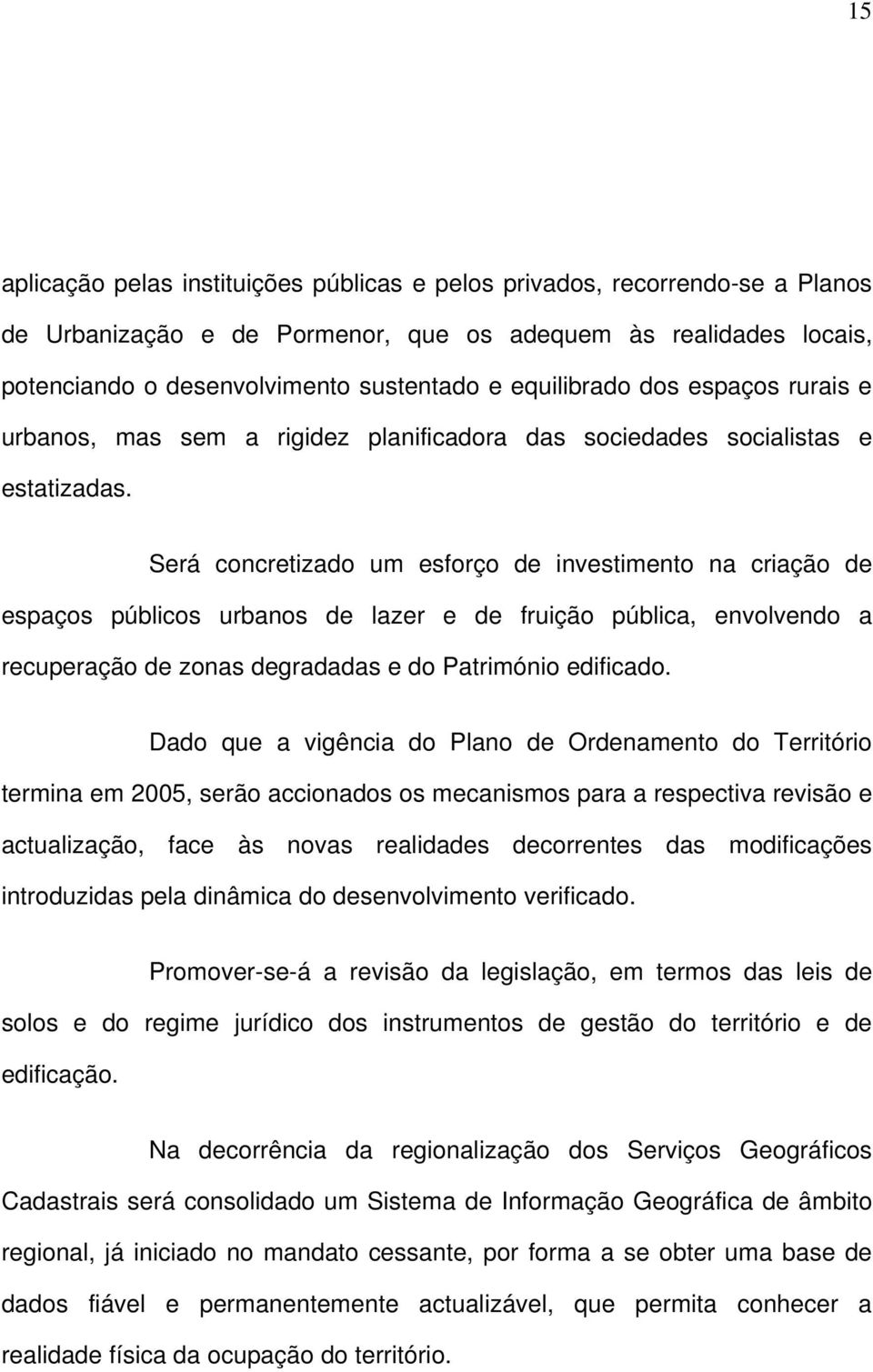 Será concretizado um esforço de investimento na criação de espaços públicos urbanos de lazer e de fruição pública, envolvendo a recuperação de zonas degradadas e do Património edificado.