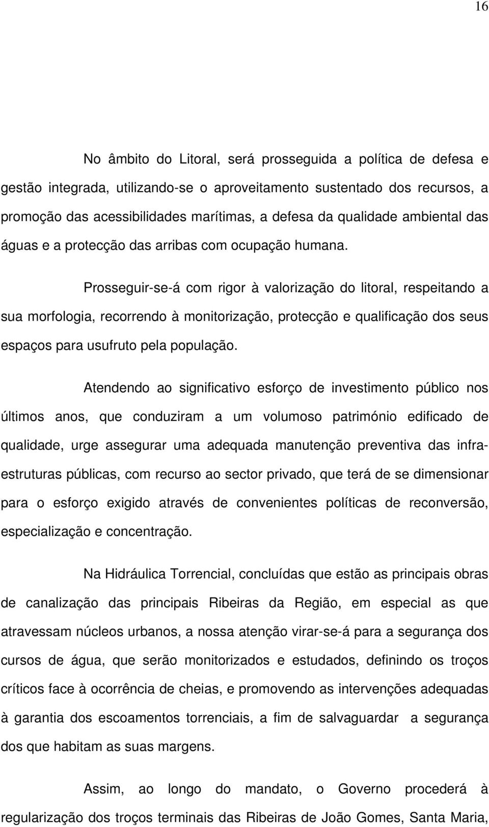 Prosseguir-se-á com rigor à valorização do litoral, respeitando a sua morfologia, recorrendo à monitorização, protecção e qualificação dos seus espaços para usufruto pela população.