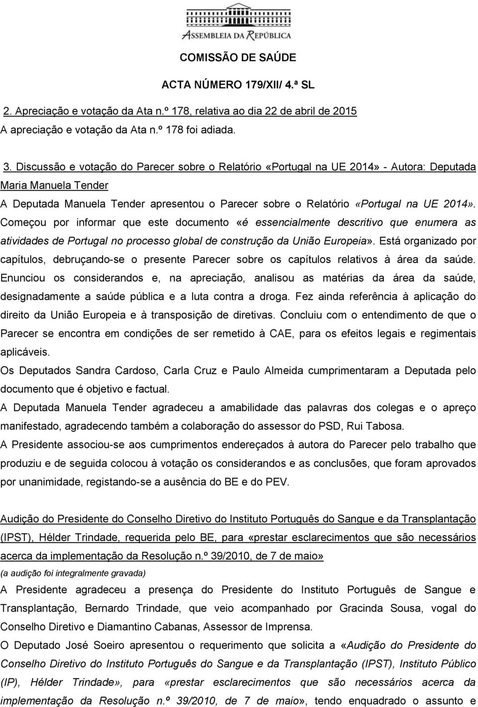 Começou por informar que este documento «é essencialmente descritivo que enumera as atividades de Portugal no processo global de construção da União Europeia».