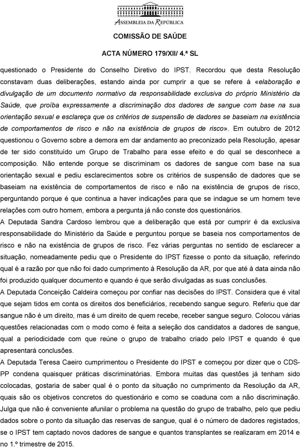 Ministério da Saúde, que proíba expressamente a discriminação dos dadores de sangue com base na sua orientação sexual e esclareça que os critérios de suspensão de dadores se baseiam na existência de