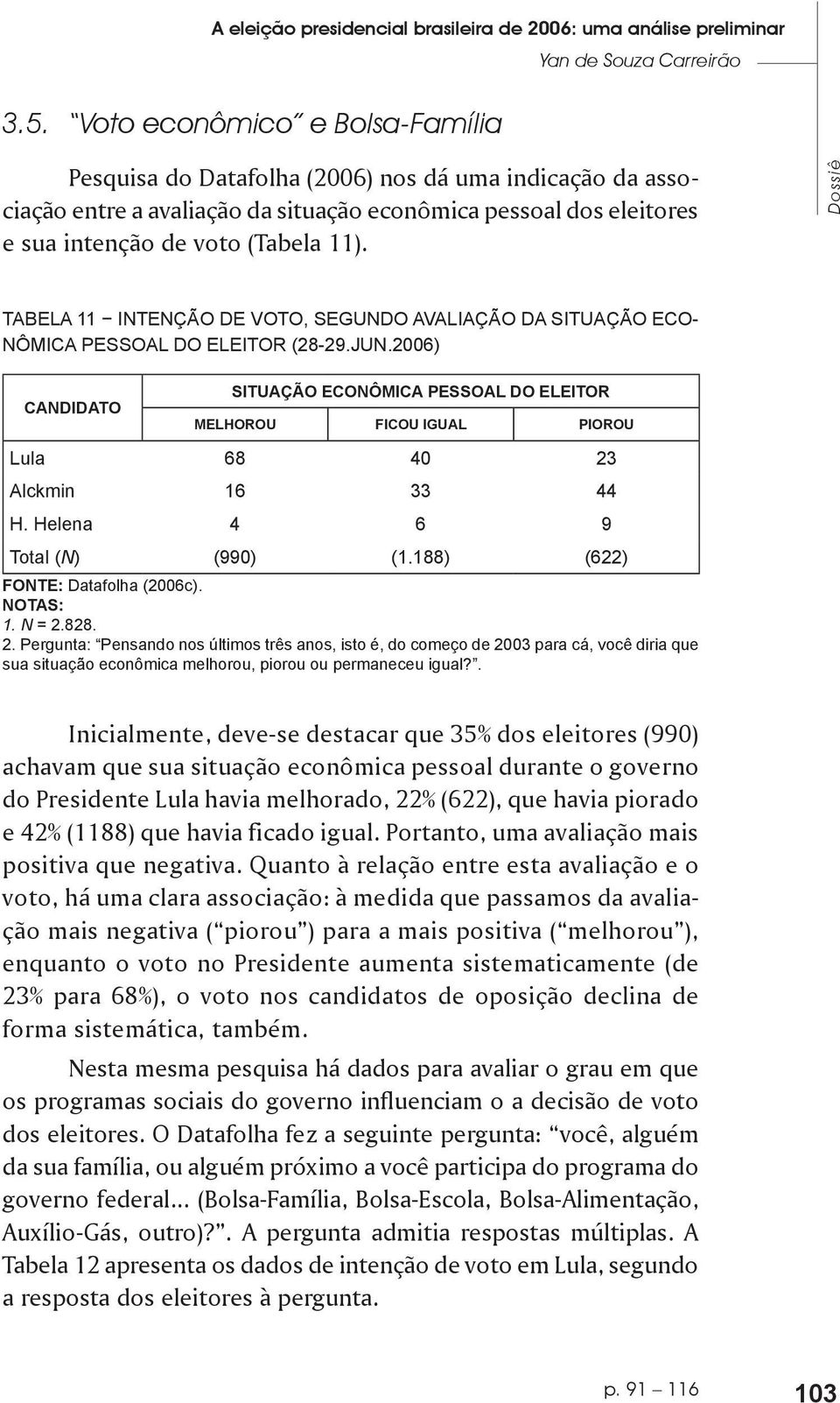 Dossiê TABELA 11 INTENÇÃO DE VOTO, SEGUNDO AVALIAÇÃO DA SITUAÇÃO ECO- NÔMICA PESSOAL DO ELEITOR (28-29.JUN.