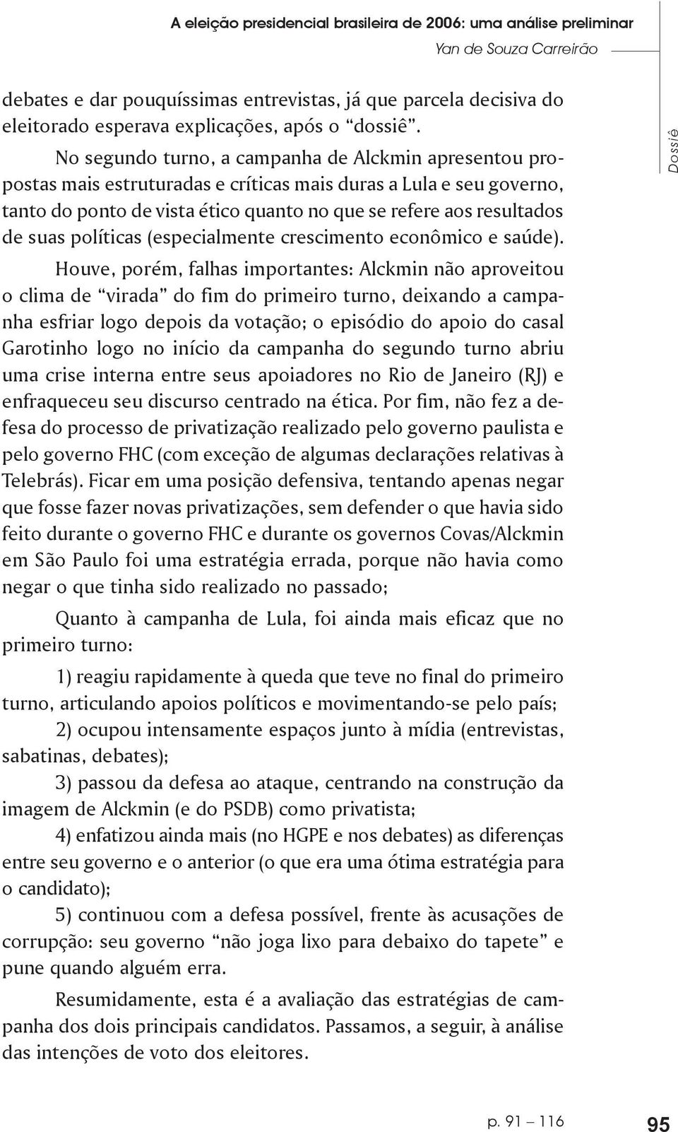 No segundo turno, a campanha de Alckmin apresentou propostas mais estruturadas e críticas mais duras a Lula e seu governo, tanto do ponto de vista ético quanto no que se refere aos resultados de suas