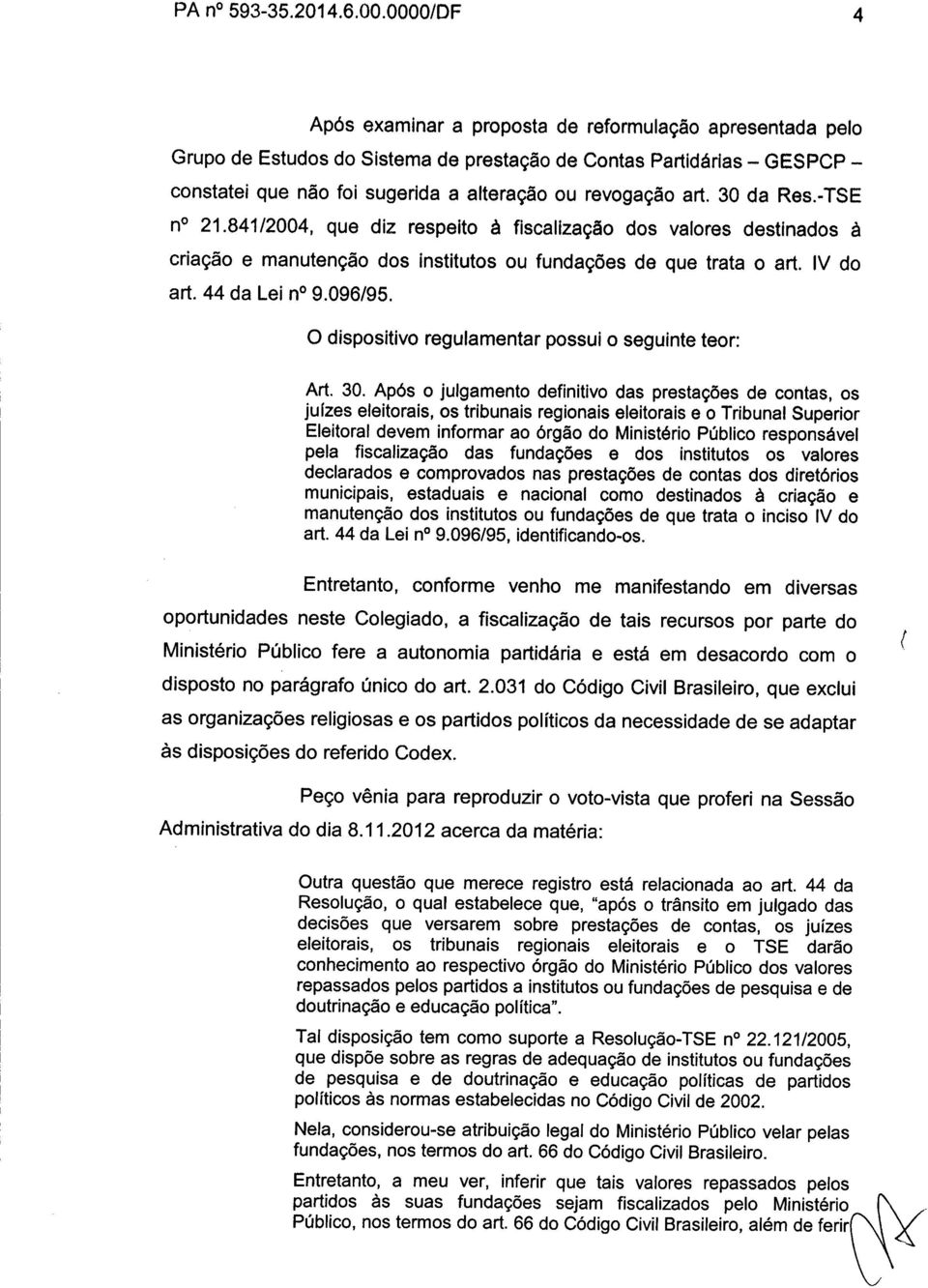 art. 30 da Res.-TSE n 21.841/2004, que diz respeito à fiscalização dos valores destinados à criação e manutenção dos Institutos ou fundações de que trata o art. IV do art. 44 da Lei n 9.096/95.