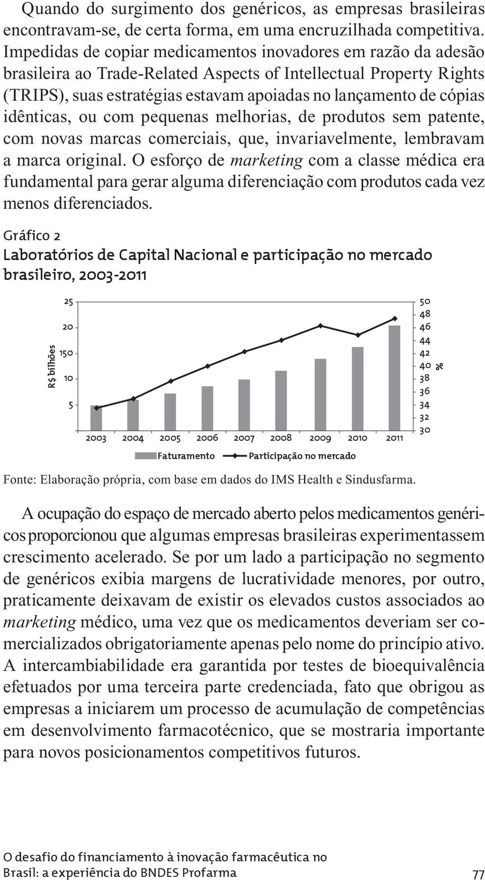 idênticas, ou com pequenas melhorias, de produtos sem patente, com novas marcas comerciais, que, invariavelmente, lembravam a marca original.