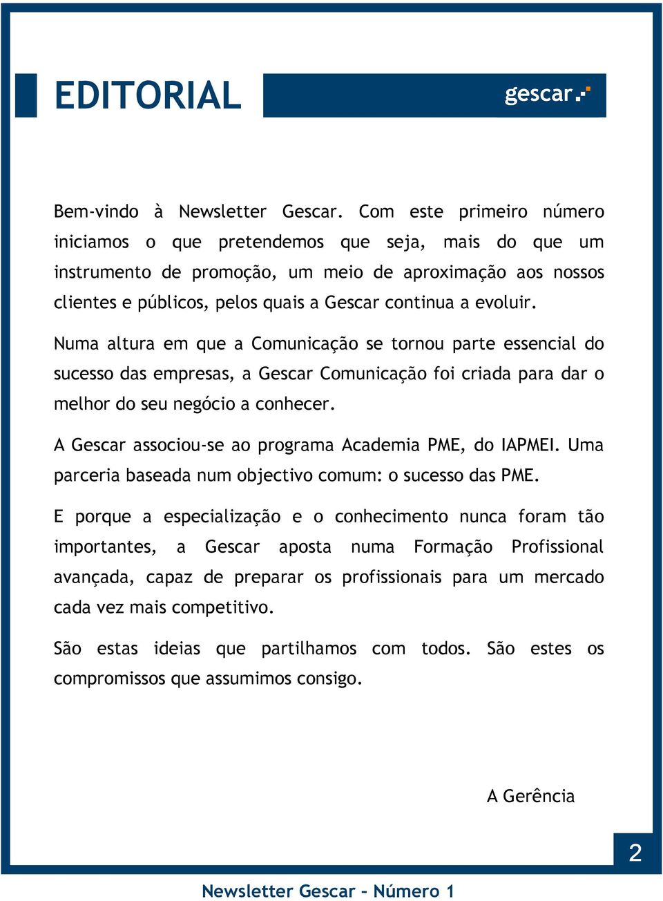 Numa altura em que a Comunicação se tornou parte essencial do sucesso das empresas, a Gescar Comunicação foi criada para dar o melhor do seu negócio a conhecer.