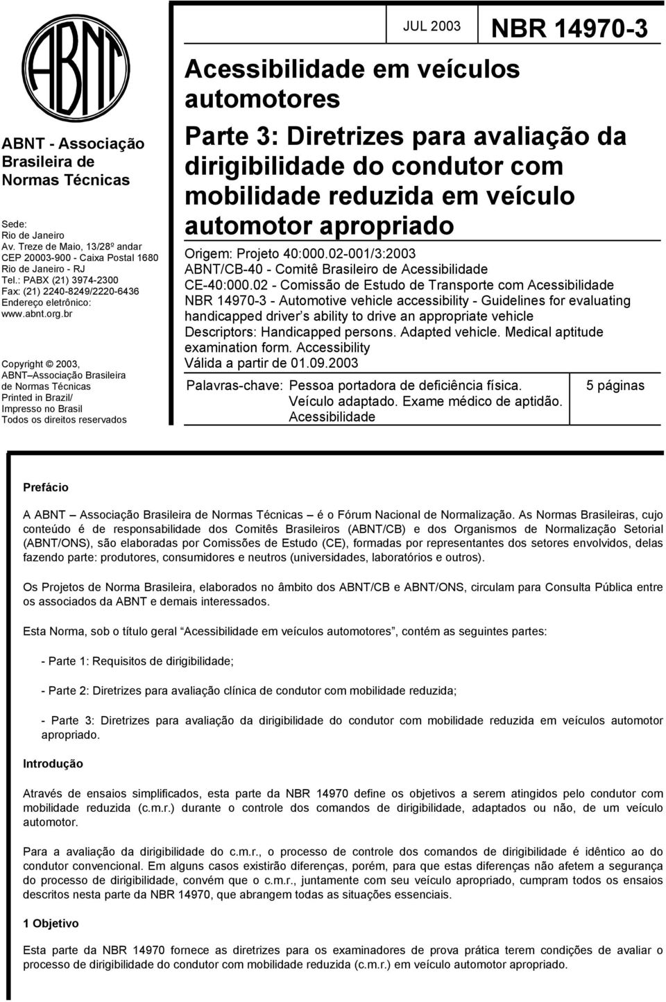 br Copyright 2003, ABNT Associação Brasileira de Normas Técnicas Printed in Brazil/ Impresso no Brasil Todos os direitos reservados Acessibilidade em veículos automotores Parte 3: Diretrizes para