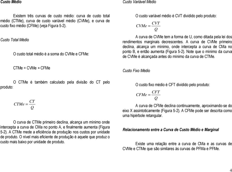 mínimo onde intercepta a curva de CMa no ponto A, e finalmente aumenta (Figura 5-2). A CTMe mede a eficiência de produção nos custos por unidade de produto.