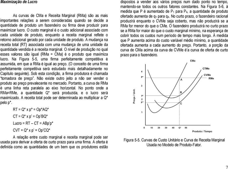 A mudança na receita total (RT) associada com uma mudança de uma unidade da quantidade vendida é a receita marginal.