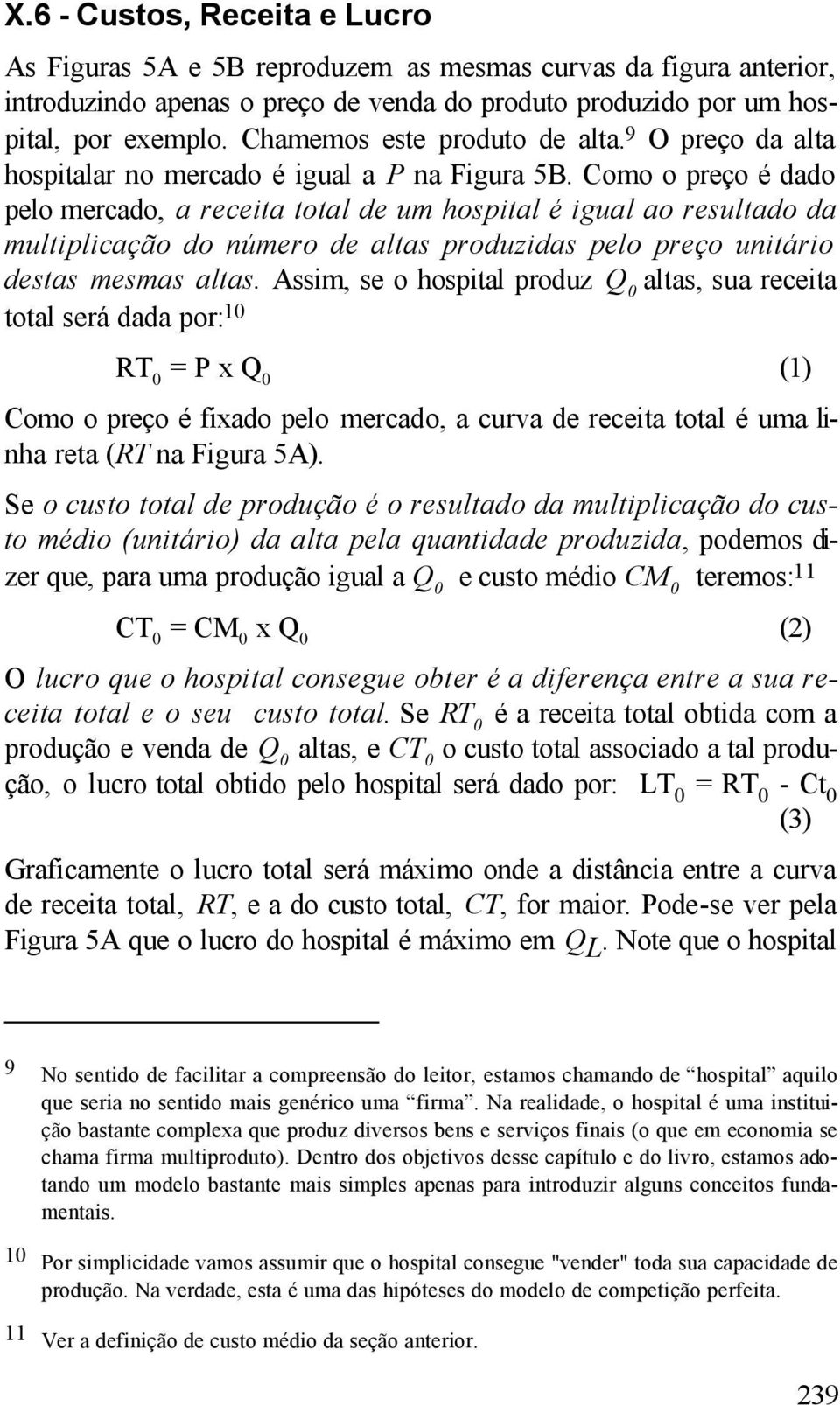 Como o preço é dado pelo mercado, a receita total de um hospital é igual ao resultado da multiplicação do número de altas produzidas pelo preço unitário destas mesmas altas.