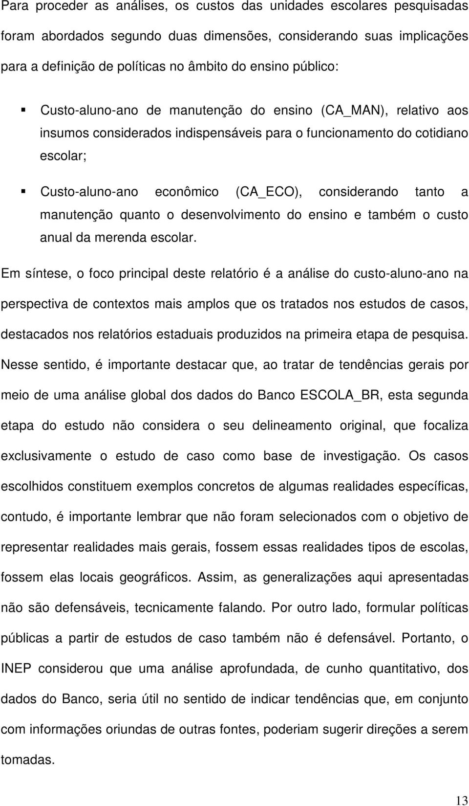 tanto a manutenção quanto o desenvolvimento do ensino e também o custo anual da merenda escolar.