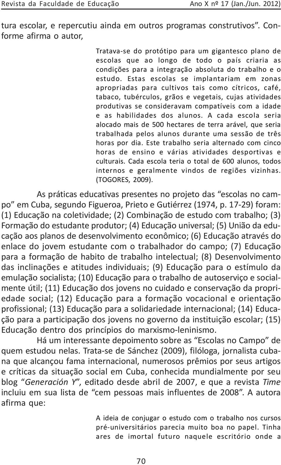 Estas escolas se implantariam em zonas apropriadas para cultivos tais como cítricos, café, tabaco, tubérculos, grãos e vegetais, cujas atividades produtivas se consideravam compatíveis com a idade e