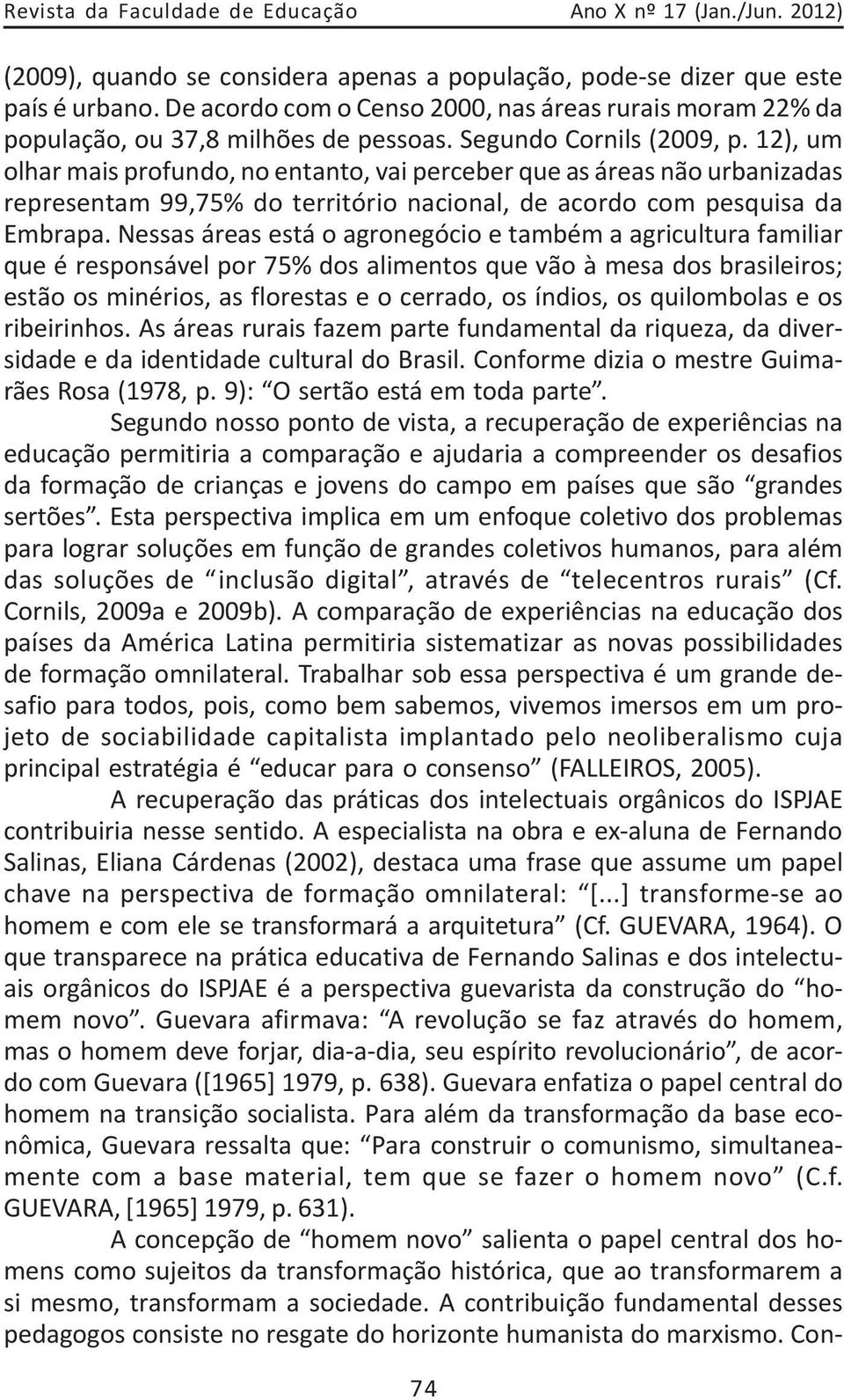 12), um olhar mais profundo, no entanto, vai perceber que as áreas não urbanizadas representam 99,75% do território nacional, de acordo com pesquisa da Embrapa.