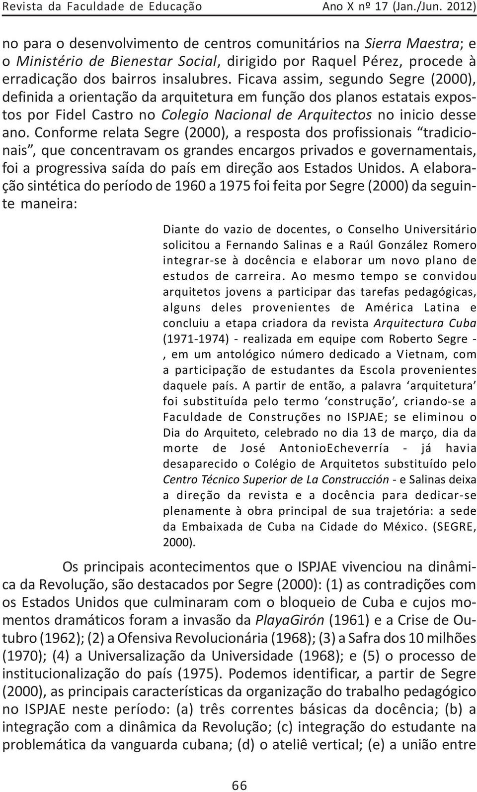 Ficava assim, segundo Segre (2000), definida a orientação da arquitetura em função dos planos estatais expostos por Fidel Castro no Colegio Nacional de Arquitectos no inicio desse ano.