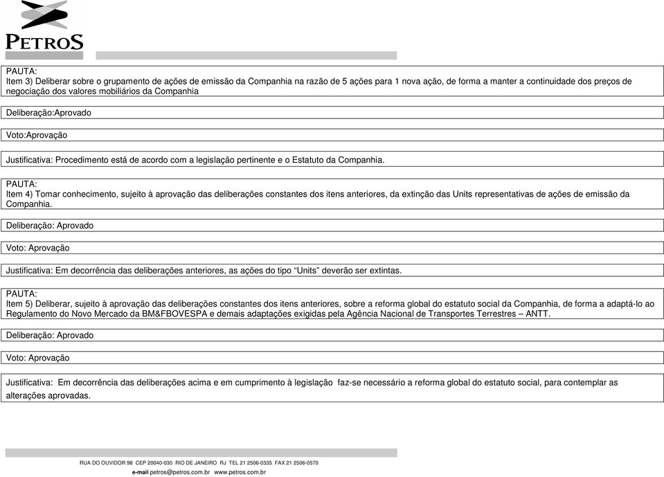 Item 4) Tomar conhecimento, sujeito à aprovação das deliberações constantes dos itens anteriores, da extinção das Units representativas de ações de emissão da Companhia.