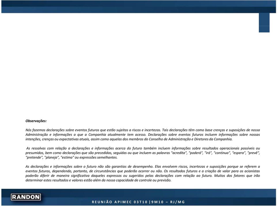 Declarações sobre eventos futuros incluem informações sobre nossas intenções, crenças ou expectativas atuais, assim como aquelas dos membros do Conselho de Administração e Diretores da Companhia.