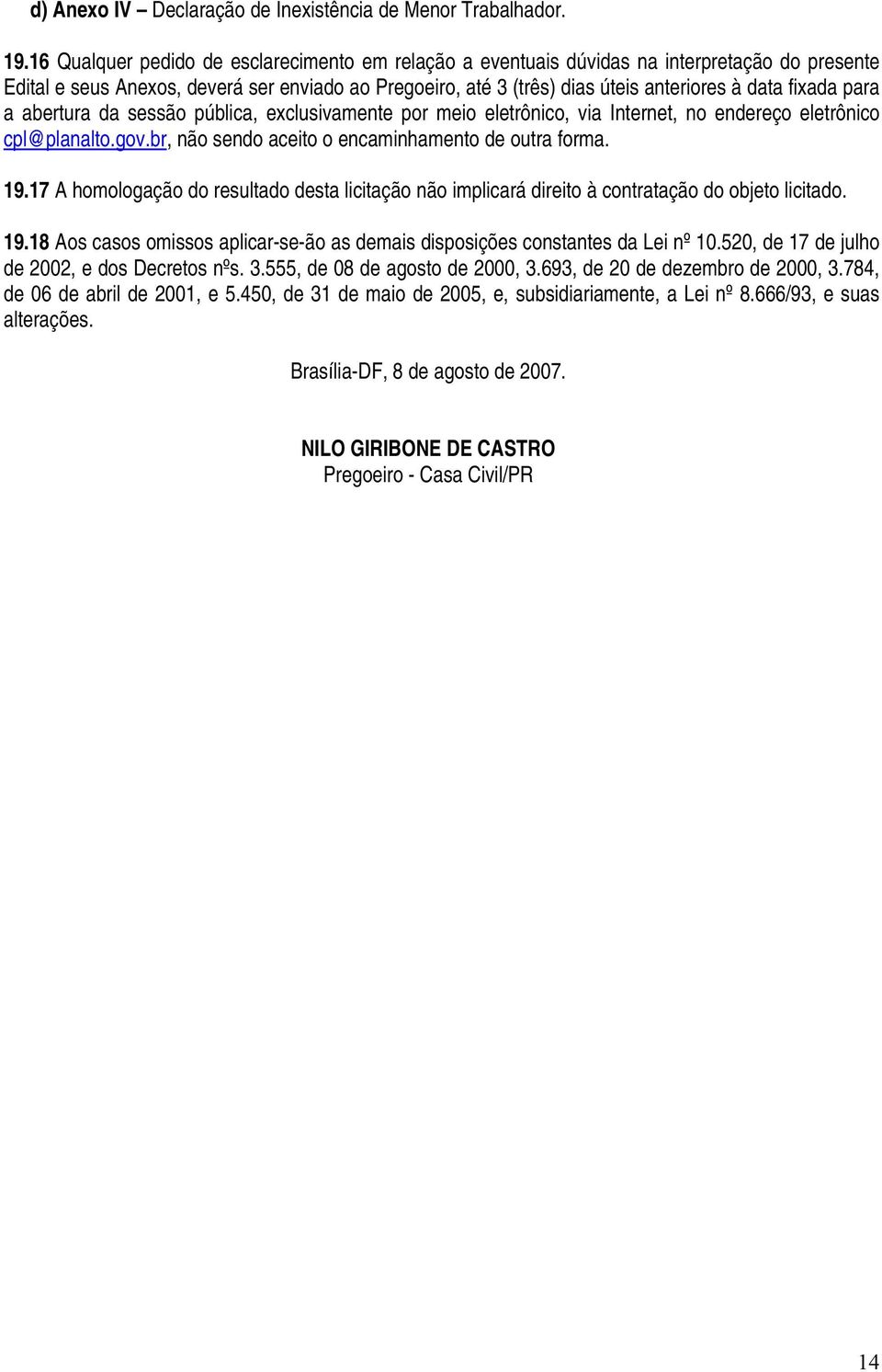 fixada para a abertura da sessão pública, exclusivamente por meio eletrônico, via Internet, no endereço eletrônico cpl@planalto.gov.br, não sendo aceito o encaminhamento de outra forma. 19.