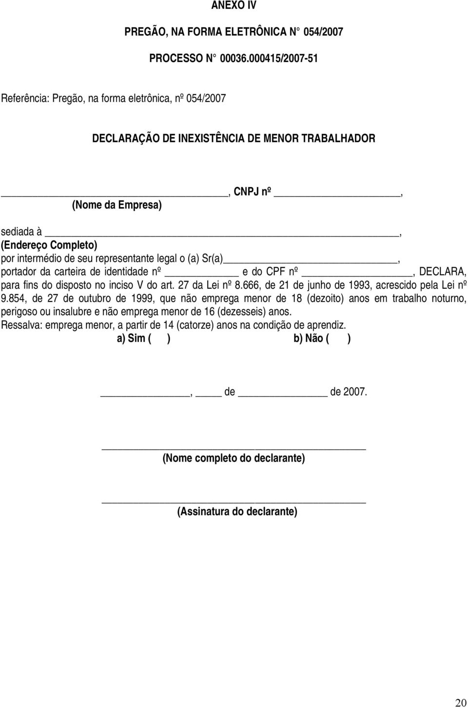 representante legal o (a) Sr(a), portador da carteira de identidade nº e do CPF nº, DECLARA, para fins do disposto no inciso V do art. 27 da Lei nº 8.