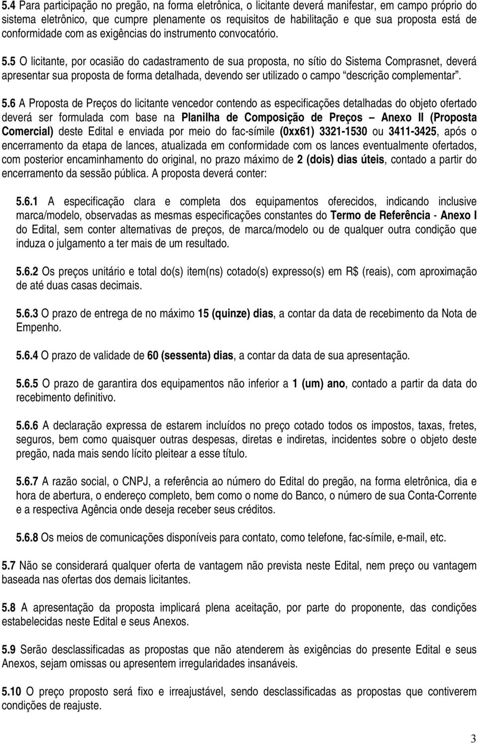 5 O licitante, por ocasião do cadastramento de sua proposta, no sítio do Sistema Comprasnet, deverá apresentar sua proposta de forma detalhada, devendo ser utilizado o campo descrição complementar. 5.