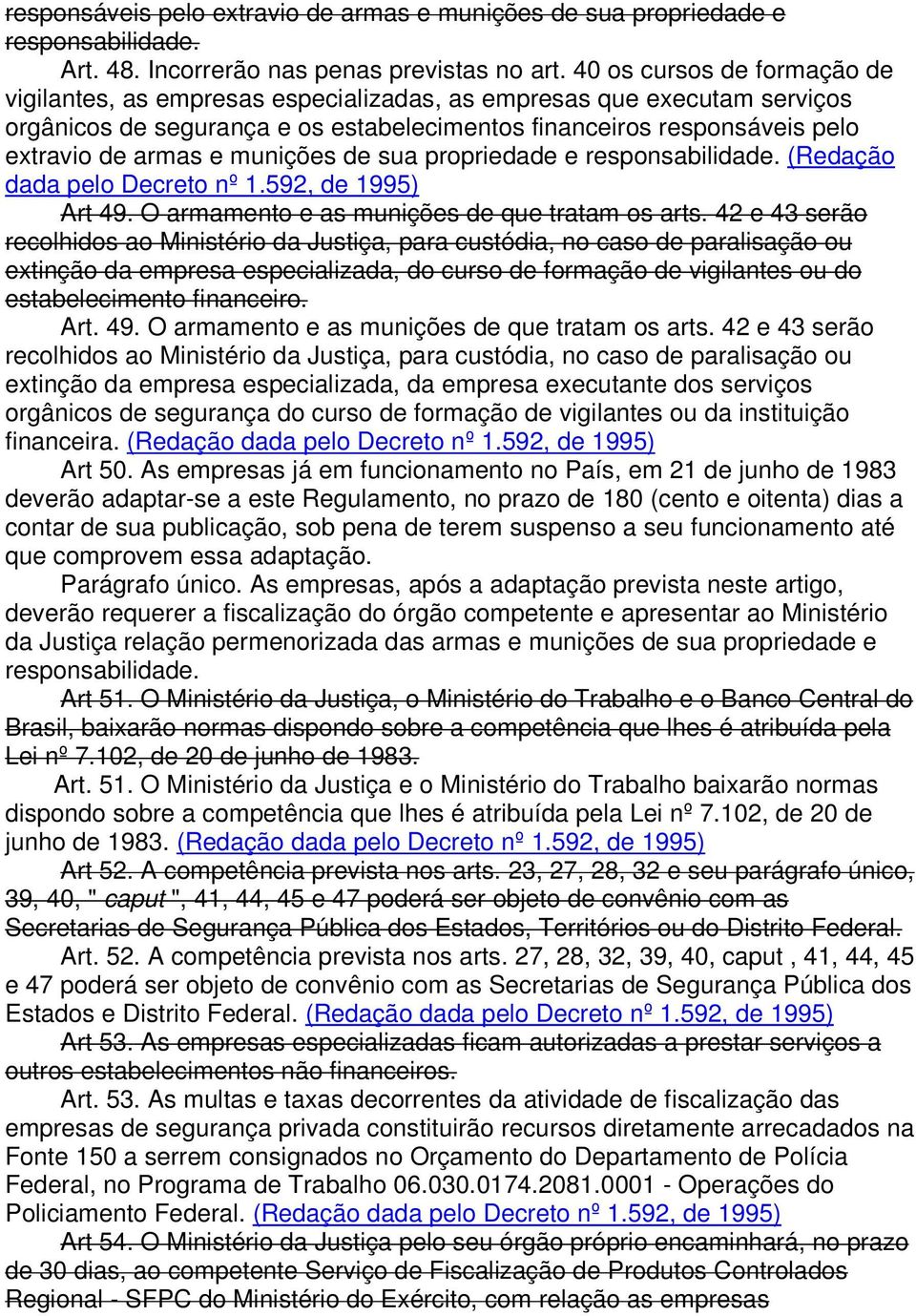 munições de sua propriedade e responsabilidade. (Redação dada pelo Decreto nº Art 49. O armamento e as munições de que tratam os arts.