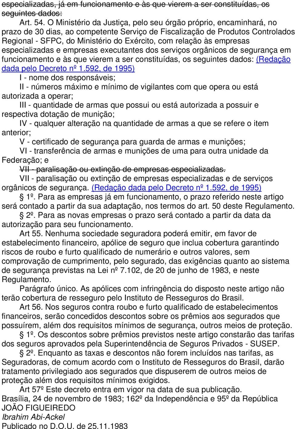 relação às empresas especializadas e empresas executantes dos serviços orgânicos de segurança em funcionamento e às que vierem a ser constituídas, os seguintes dados: (Redação dada pelo Decreto nº I