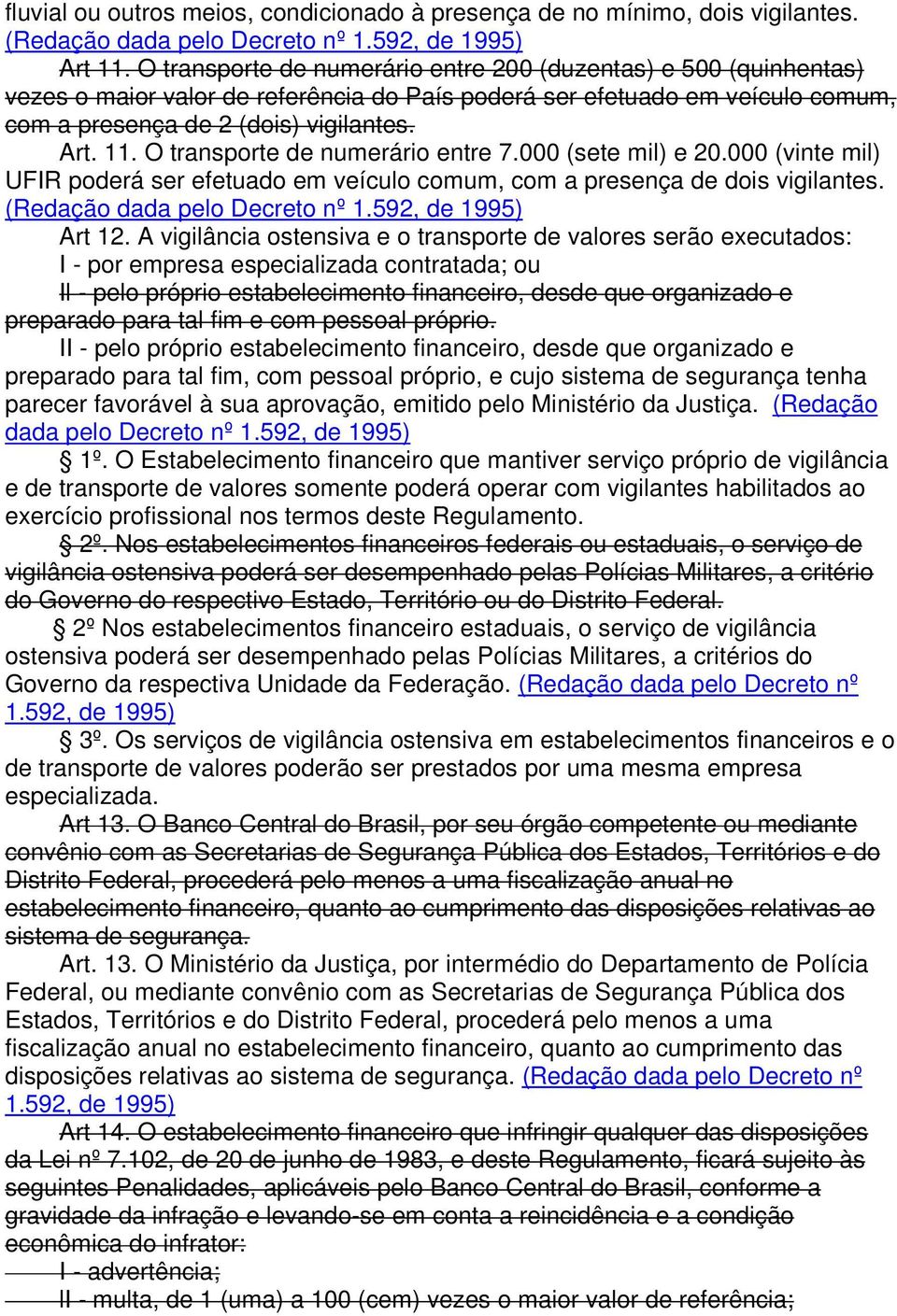 O transporte de numerário entre 7.000 (sete mil) e 20.000 (vinte mil) UFIR poderá ser efetuado em veículo comum, com a presença de dois vigilantes. (Redação dada pelo Decreto nº Art 12.