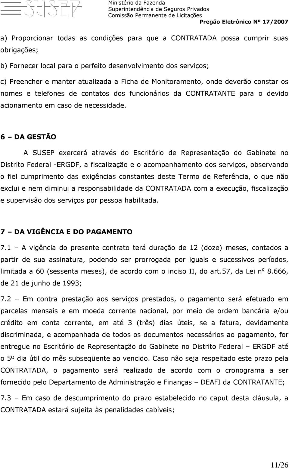 6 DA GESTÃO A SUSEP exercerá através do Escritório de Representação do Gabinete no Distrito Federal -ERGDF, a fiscalização e o acompanhamento dos serviços, observando o fiel cumprimento das