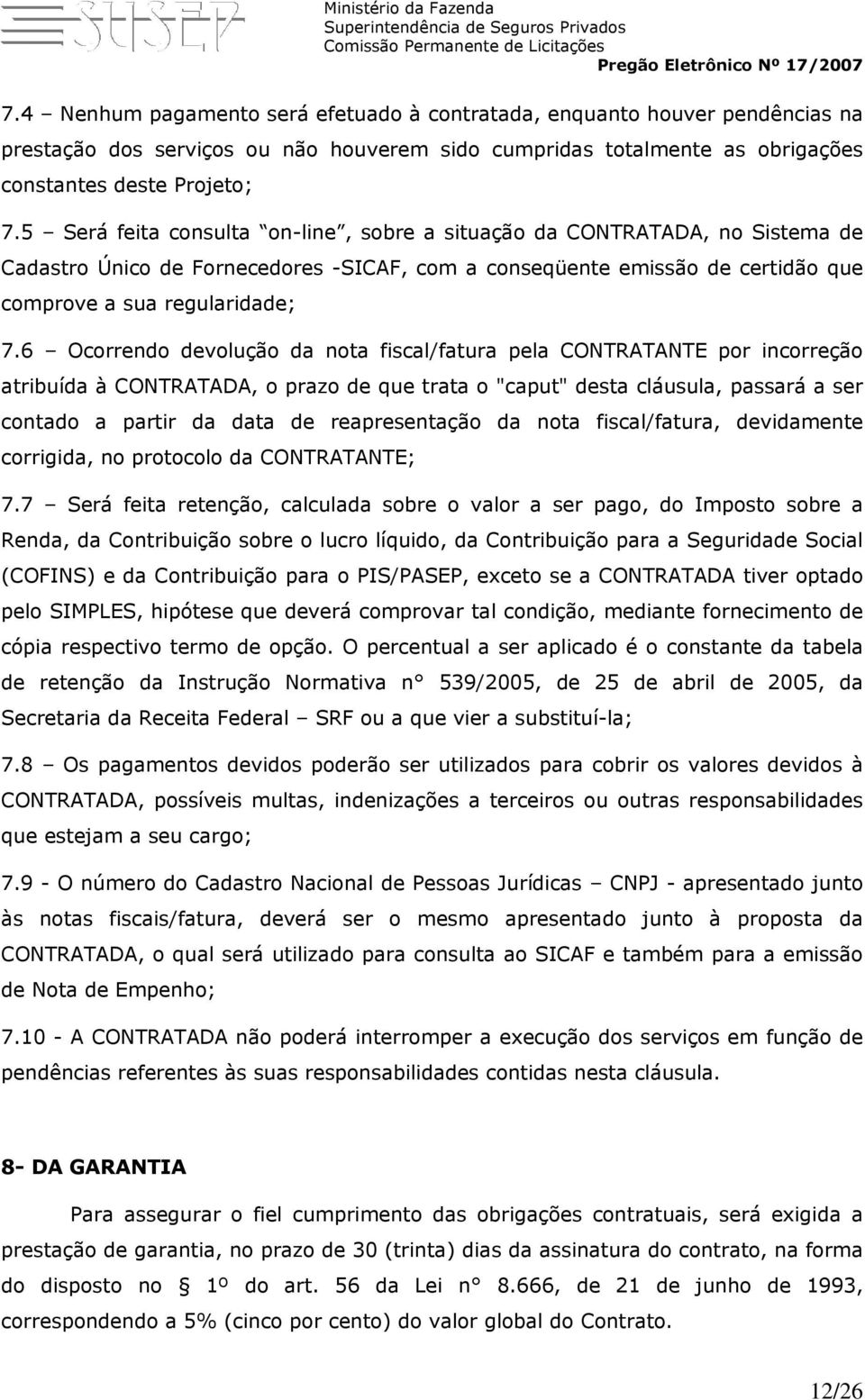 6 Ocorrendo devolução da nota fiscal/fatura pela CONTRATANTE por incorreção atribuída à CONTRATADA, o prazo de que trata o "caput" desta cláusula, passará a ser contado a partir da data de