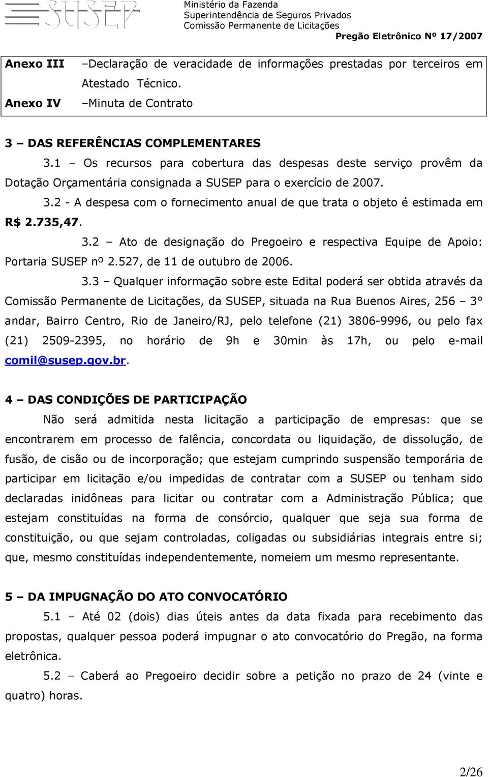 2 - A despesa com o fornecimento anual de que trata o objeto é estimada em R$ 2.735,47. 3.2 Ato de designação do Pregoeiro e respectiva Equipe de Apoio: Portaria SUSEP nº 2.