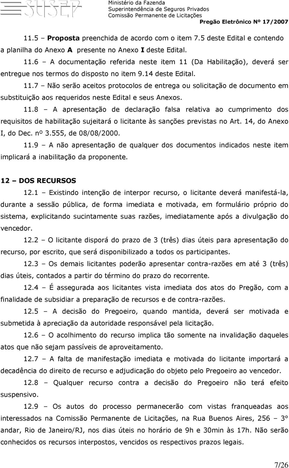 11.8 A apresentação de declaração falsa relativa ao cumprimento dos requisitos de habilitação sujeitará o licitante às sanções previstas no Art. 14, do Anexo I, do Dec. nº 3.555, de 08/08/2000. 11.