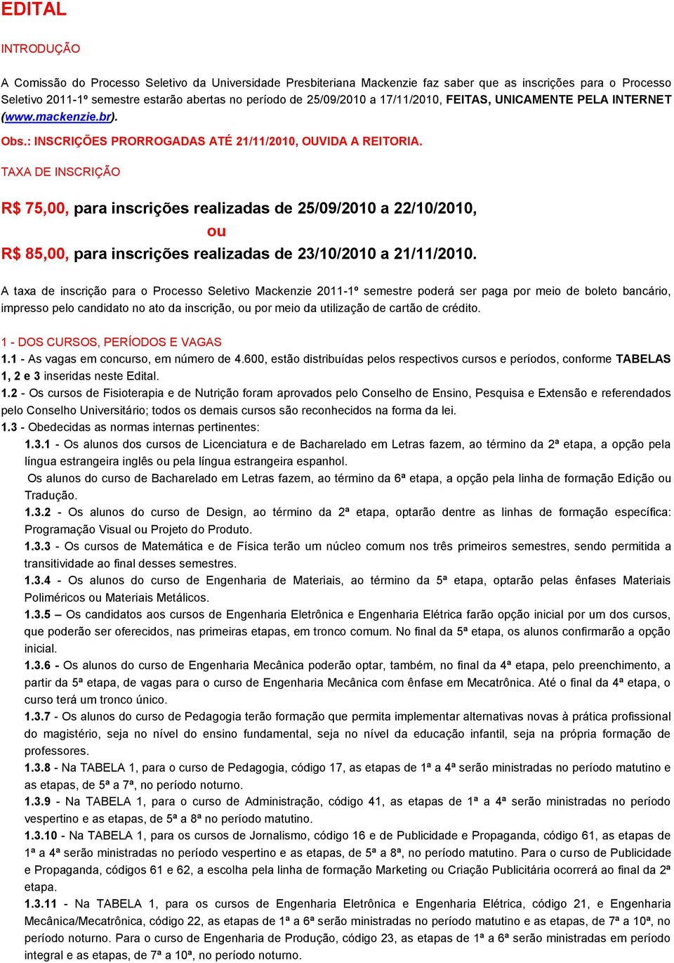 TAXA DE INSCRIÇÃO R$ 75,00, para inscrições realizadas de 25/09/2010 a 22/10/2010, ou R$ 85,00, para inscrições realizadas de 23/10/2010 a 21/11/2010.