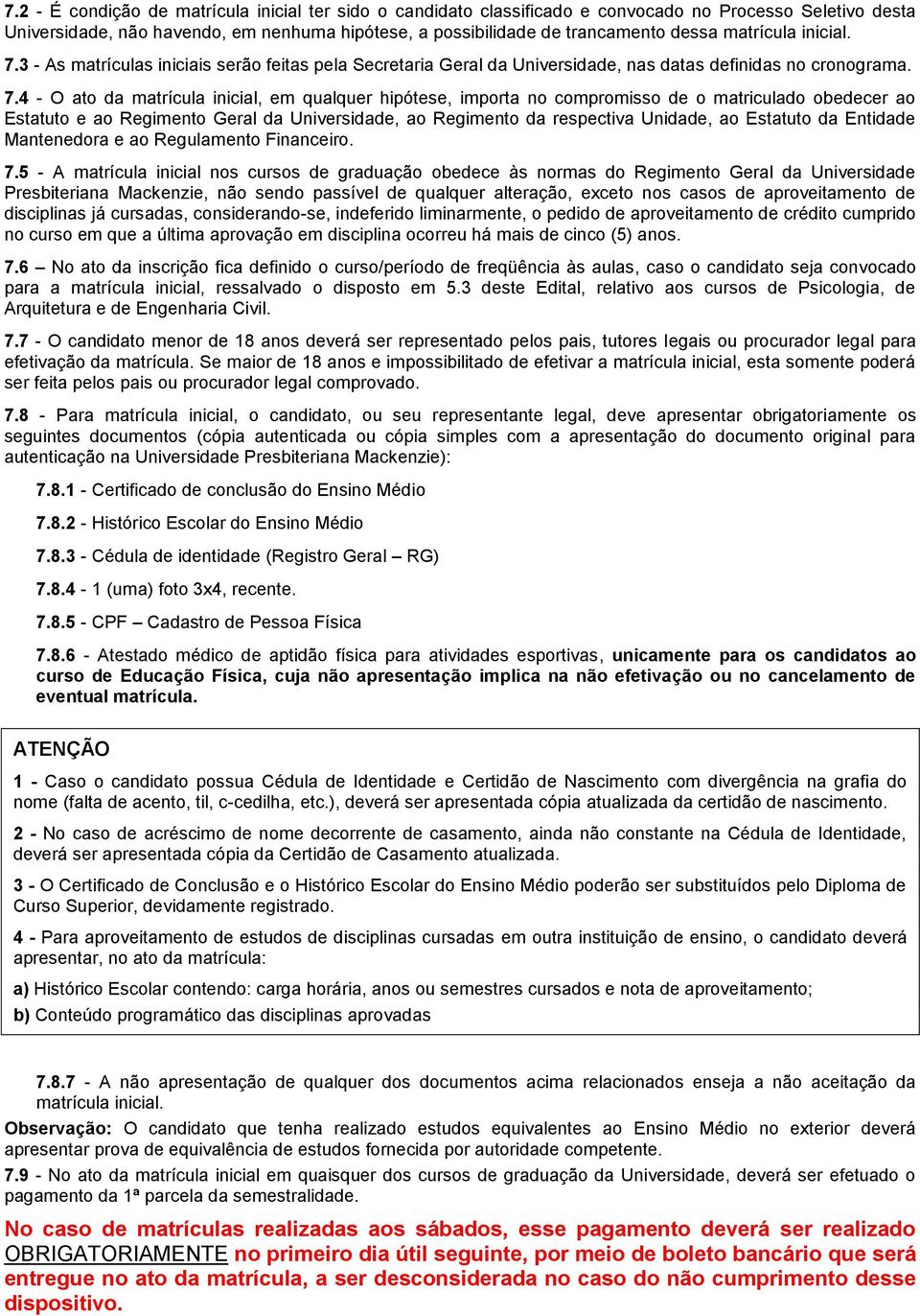 3 As matrículas iniciais serão feitas pela Secretaria Geral da Universidade, nas datas definidas no cronograma. 7.