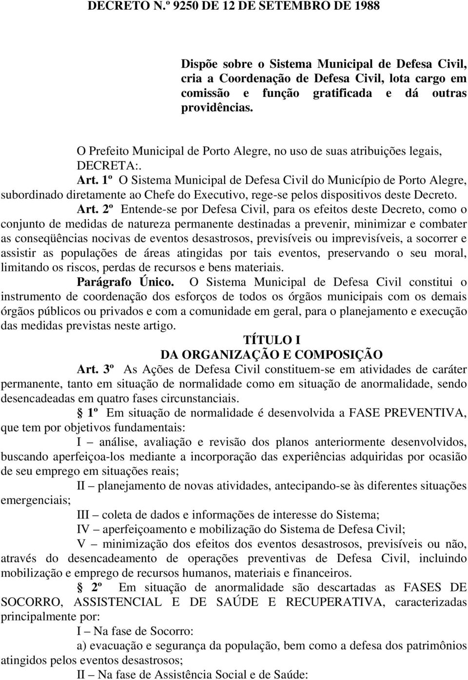 1º O Sistema Municipal de Defesa Civil do Município de Porto Alegre, subordinado diretamente ao Chefe do Executivo, rege-se pelos dispositivos deste Decreto. Art.
