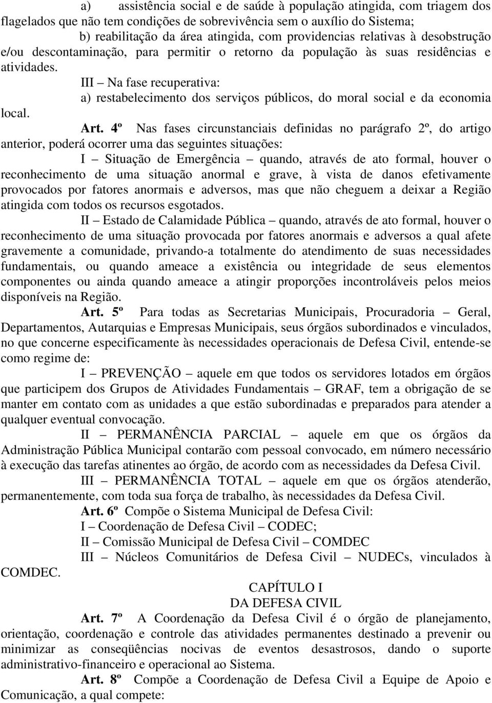 III Na fase recuperativa: a) restabelecimento dos serviços públicos, do moral social e da economia local. Art.