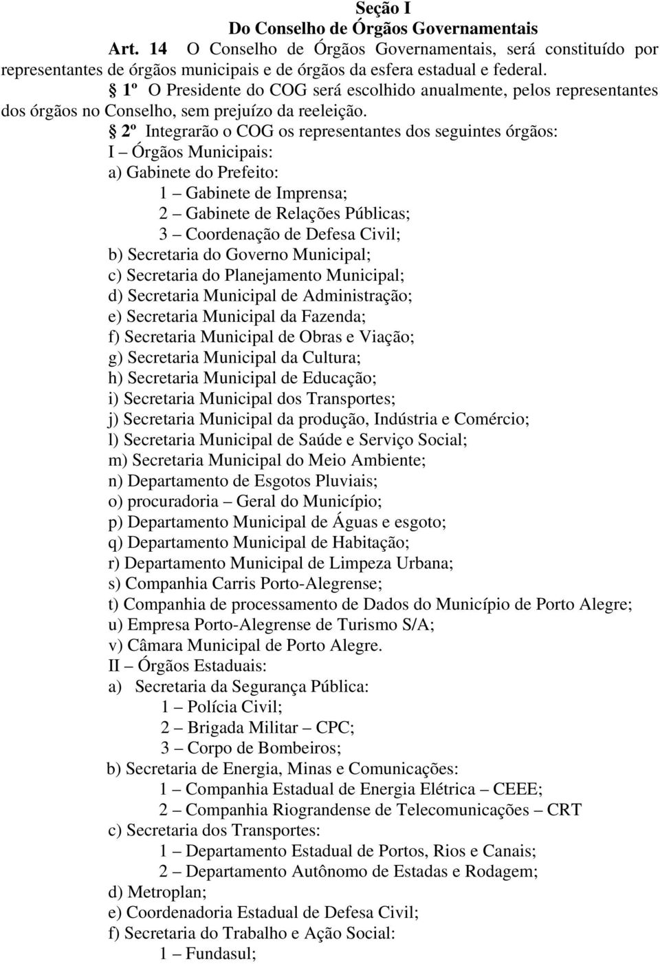 2º Integrarão o COG os representantes dos seguintes órgãos: I Órgãos Municipais: a) Gabinete do Prefeito: 1 Gabinete de Imprensa; 2 Gabinete de Relações Públicas; 3 Coordenação de Defesa Civil; b)