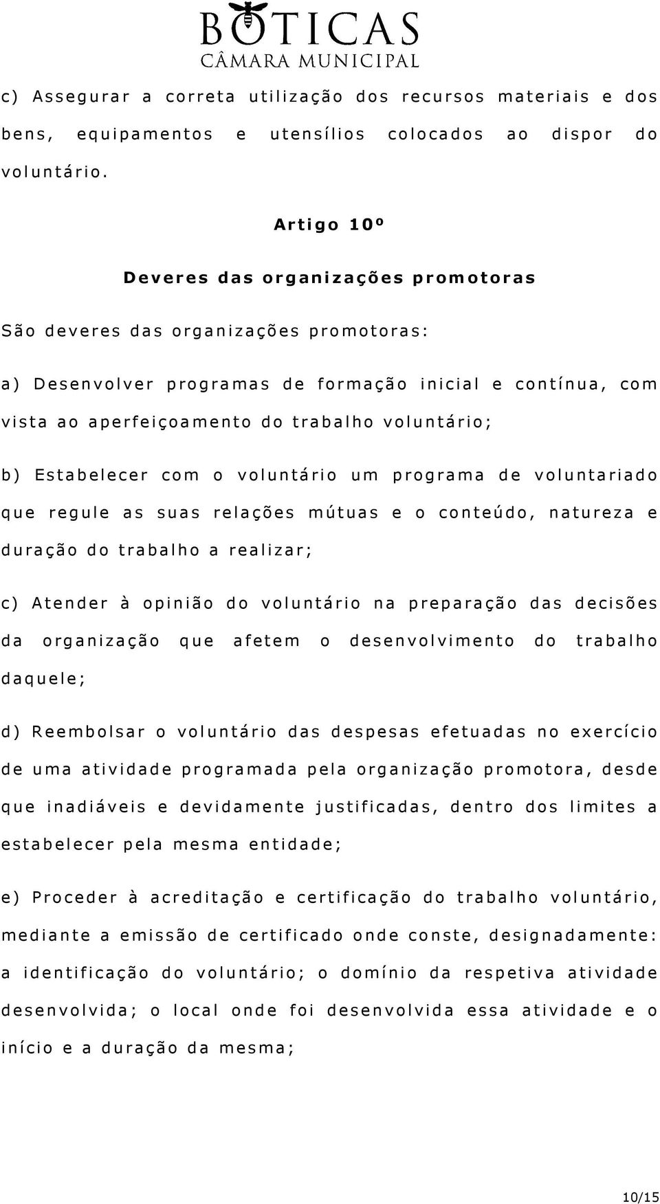 b) Estabelecer com o voluntário um programa de voluntariado que regule as suas relações mútuas e o conteúdo, natureza e duração do trabalho a realizar; c) Atender à opinião do voluntário na