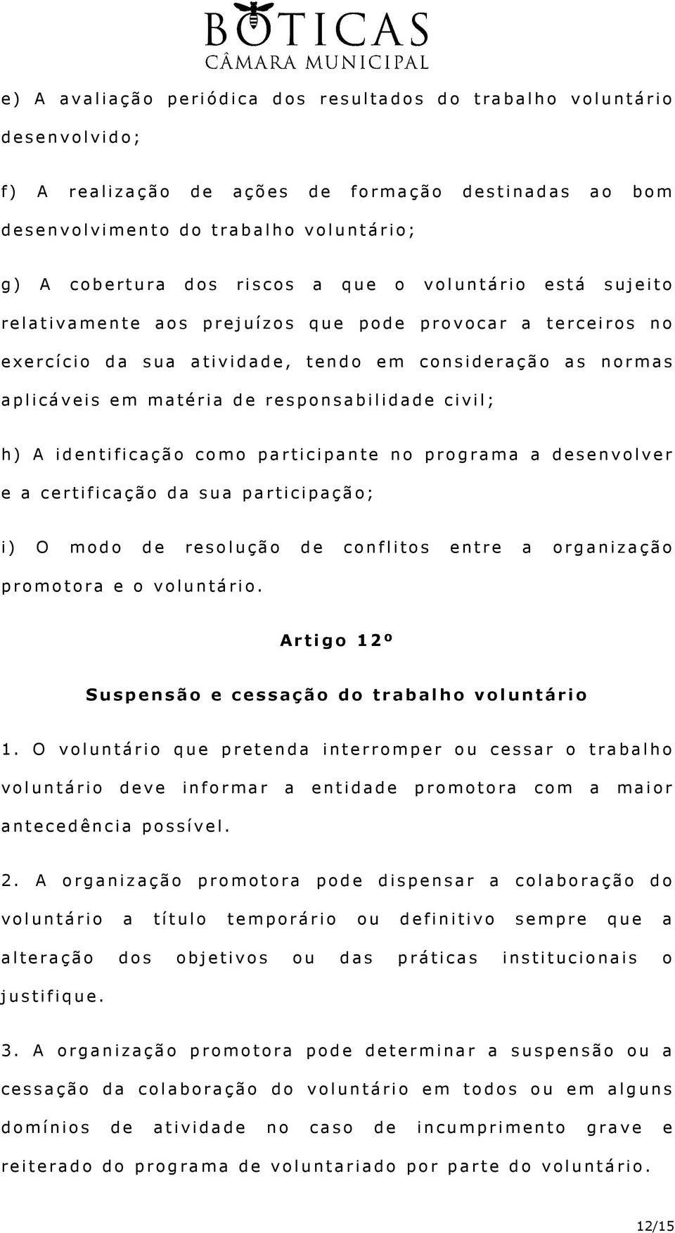 h) A identificação como participante no programa a desenvolver e a certificação da sua participação; i) O modo de resolução de conflitos entre a organização promotora e o voluntário.