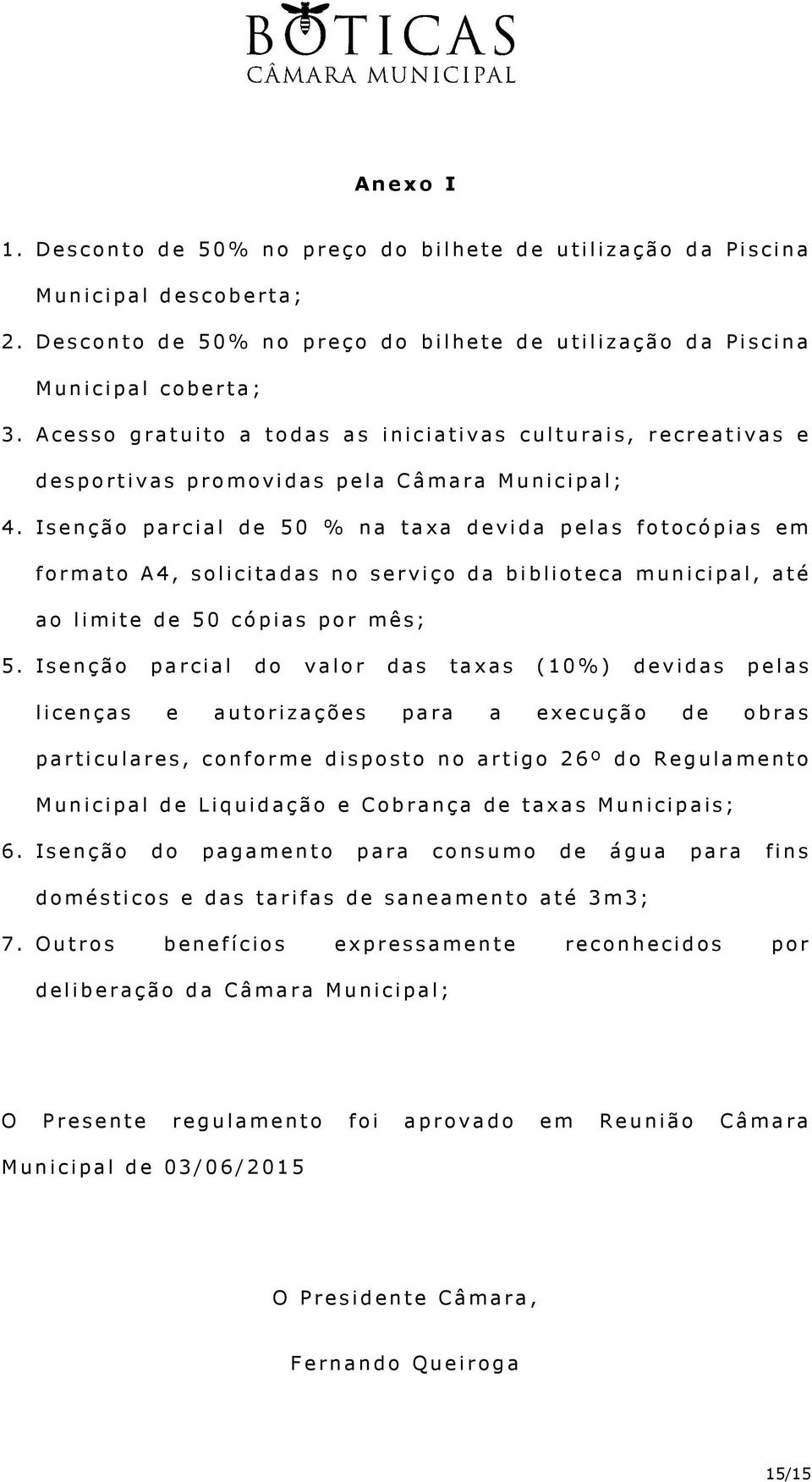 Isenção parcial de 50 % na taxa devida pelas fotocópias em formato A4, solicitadas no serviço da biblioteca municipal, até ao limite de 50 cópias por mês; 5.