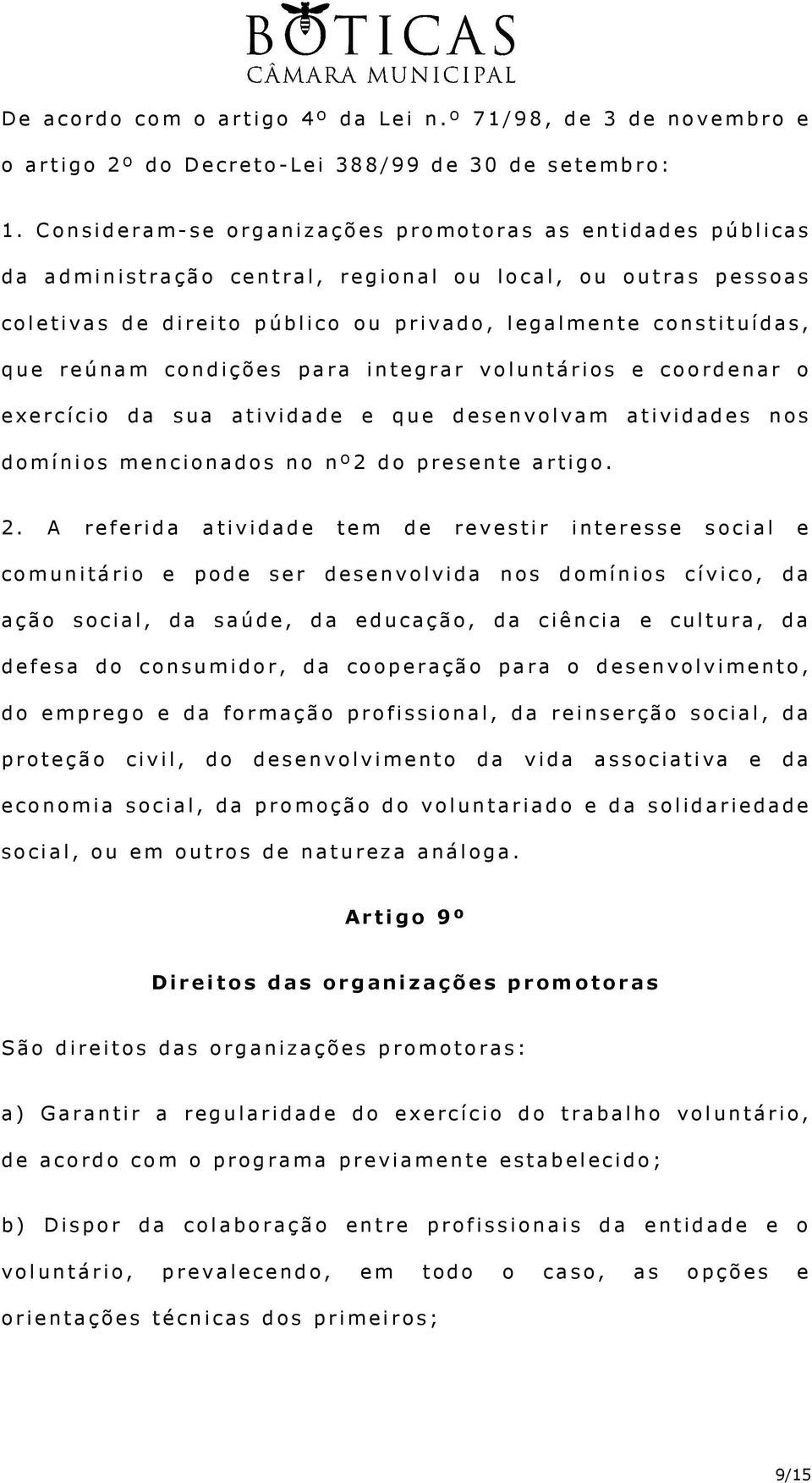 reúnam condições para integrar voluntários e coordenar o exercício da sua atividade e que desenvolvam atividades nos domínios os mencionados no nº2 do presente artigo. 2.