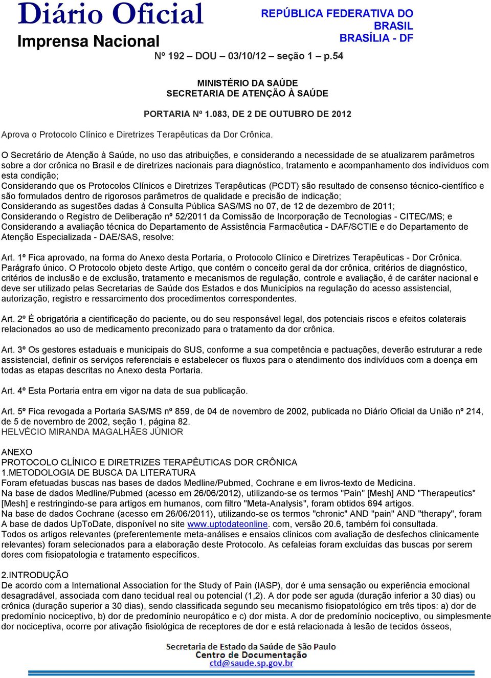 O Secretário de Atenção à Saúde, no uso das atribuições, e considerando a necessidade de se atualizarem parâmetros sobre a dor crônica no Brasil e de diretrizes nacionais para diagnóstico, tratamento