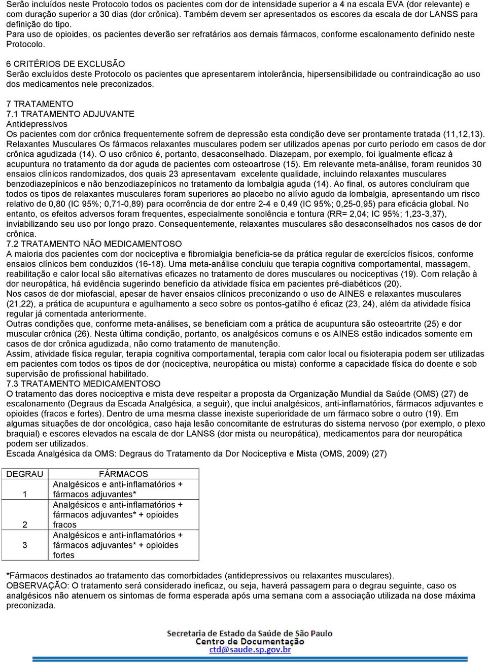 Para uso de opioides, os pacientes deverão ser refratários aos demais fármacos, conforme escalonamento definido neste Protocolo.