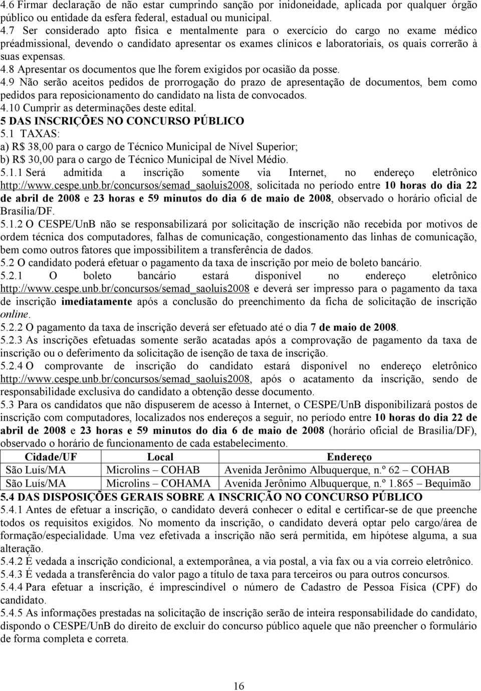 expensas. 4.8 Apresentar os documentos que lhe forem exigidos por ocasião da posse. 4.9 Não serão aceitos pedidos de prorrogação do prazo de apresentação de documentos, bem como pedidos para reposicionamento do candidato na lista de convocados.