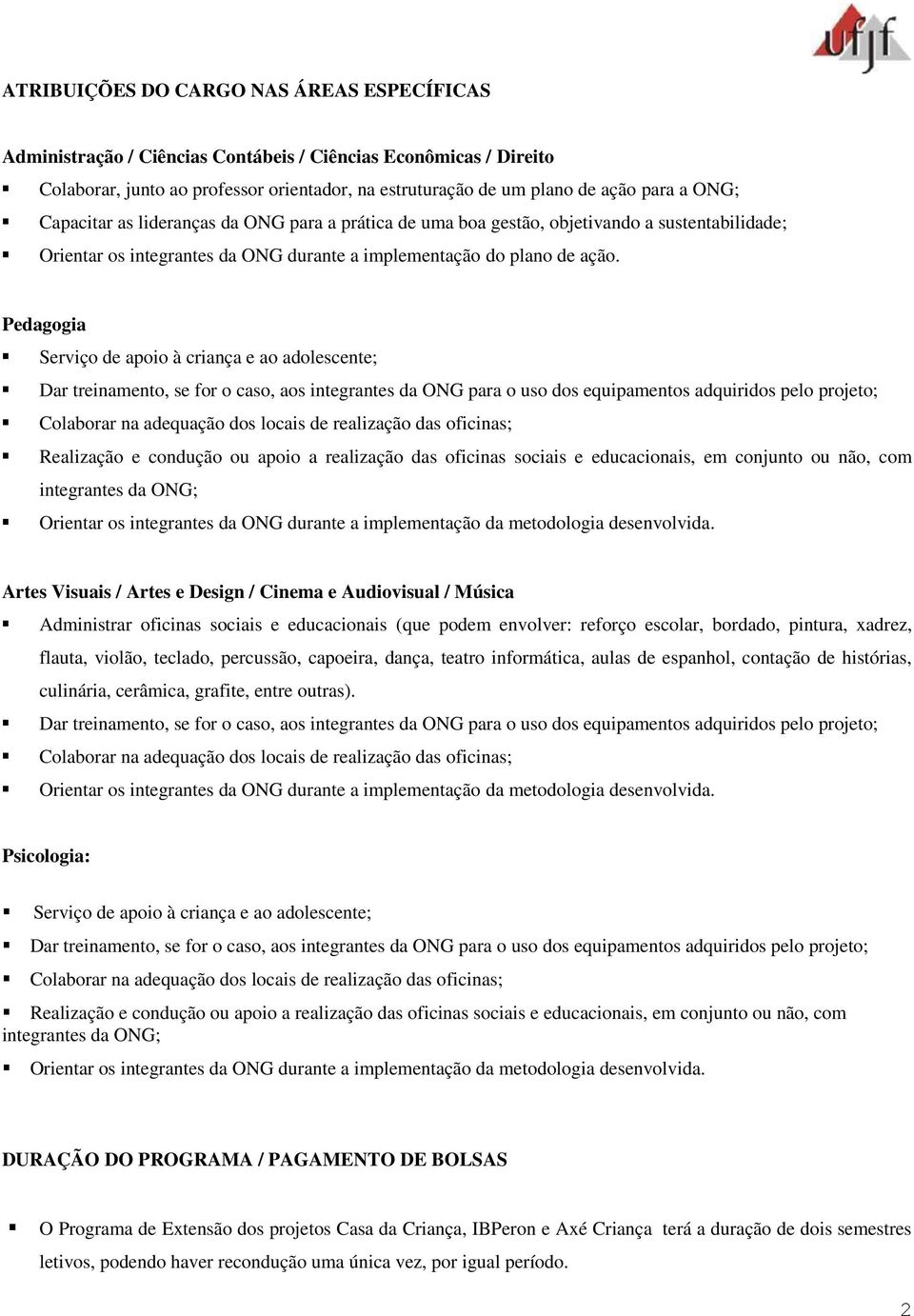 Pedagogia Serviço de apoio à criança e ao adolescente; Dar treinamento, se for o caso, aos integrantes da ONG para o uso dos equipamentos adquiridos pelo projeto; Colaborar na adequação dos locais de