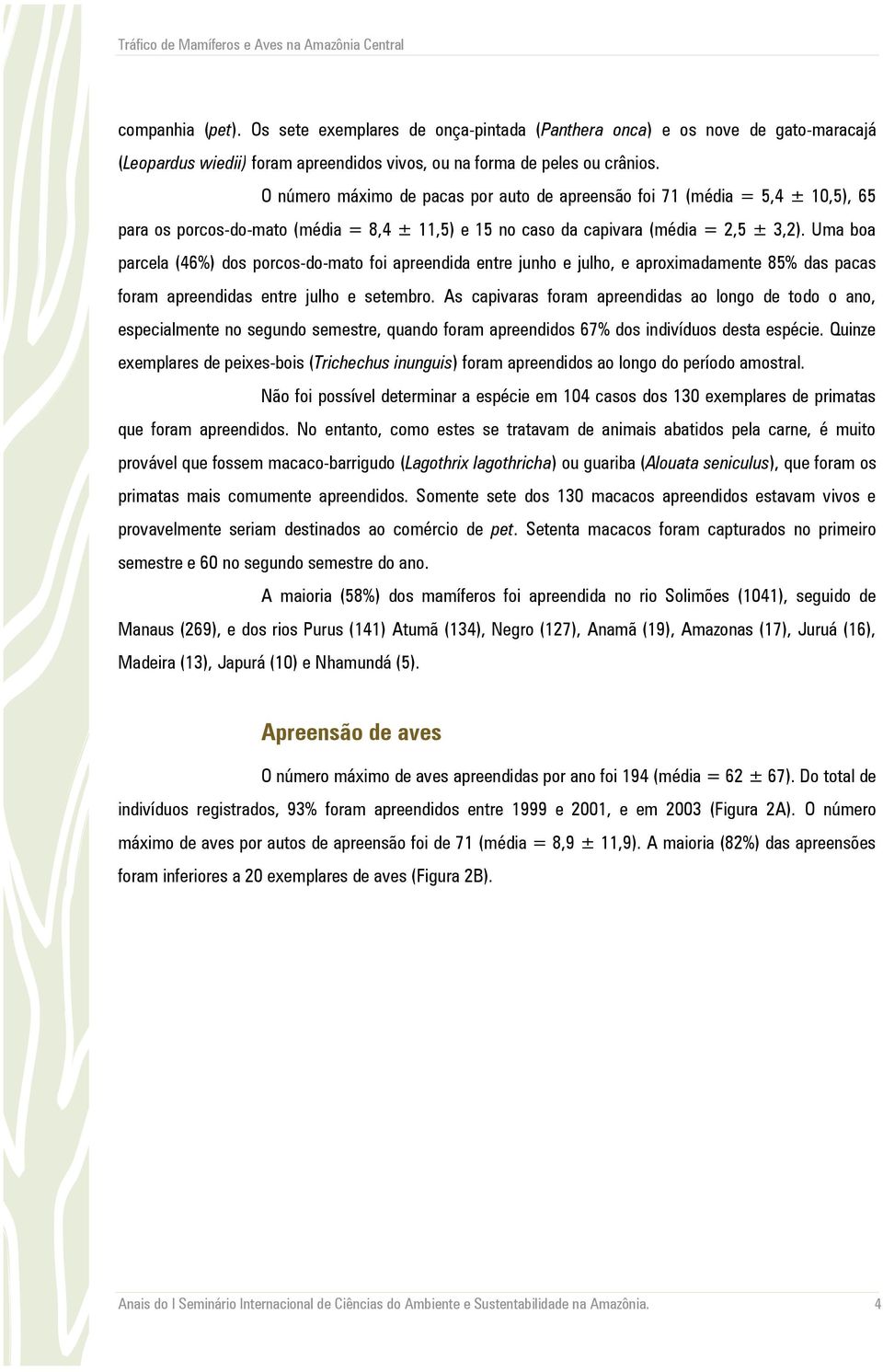 Uma boa parcela (46%) dos porcos-do-mato foi apreendida entre junho e julho, e aproximadamente 85% das pacas foram apreendidas entre julho e setembro.