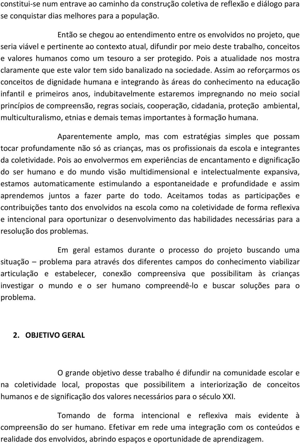 protegido. Pois a atualidade nos mostra claramente que este valor tem sido banalizado na sociedade.