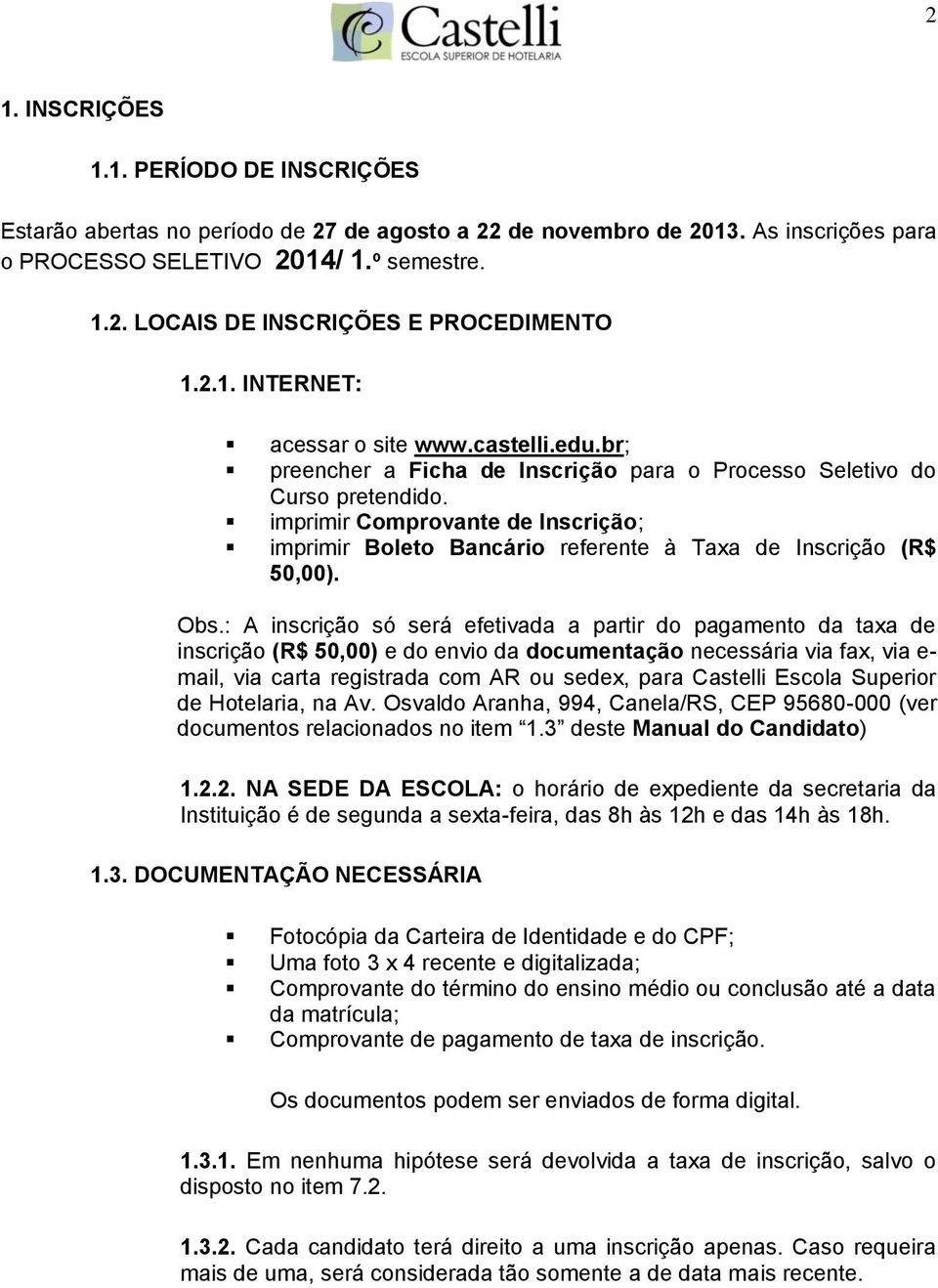 imprimir Comprovante de Inscrição; imprimir Boleto Bancário referente à Taxa de Inscrição (R$ 50,00). Obs.