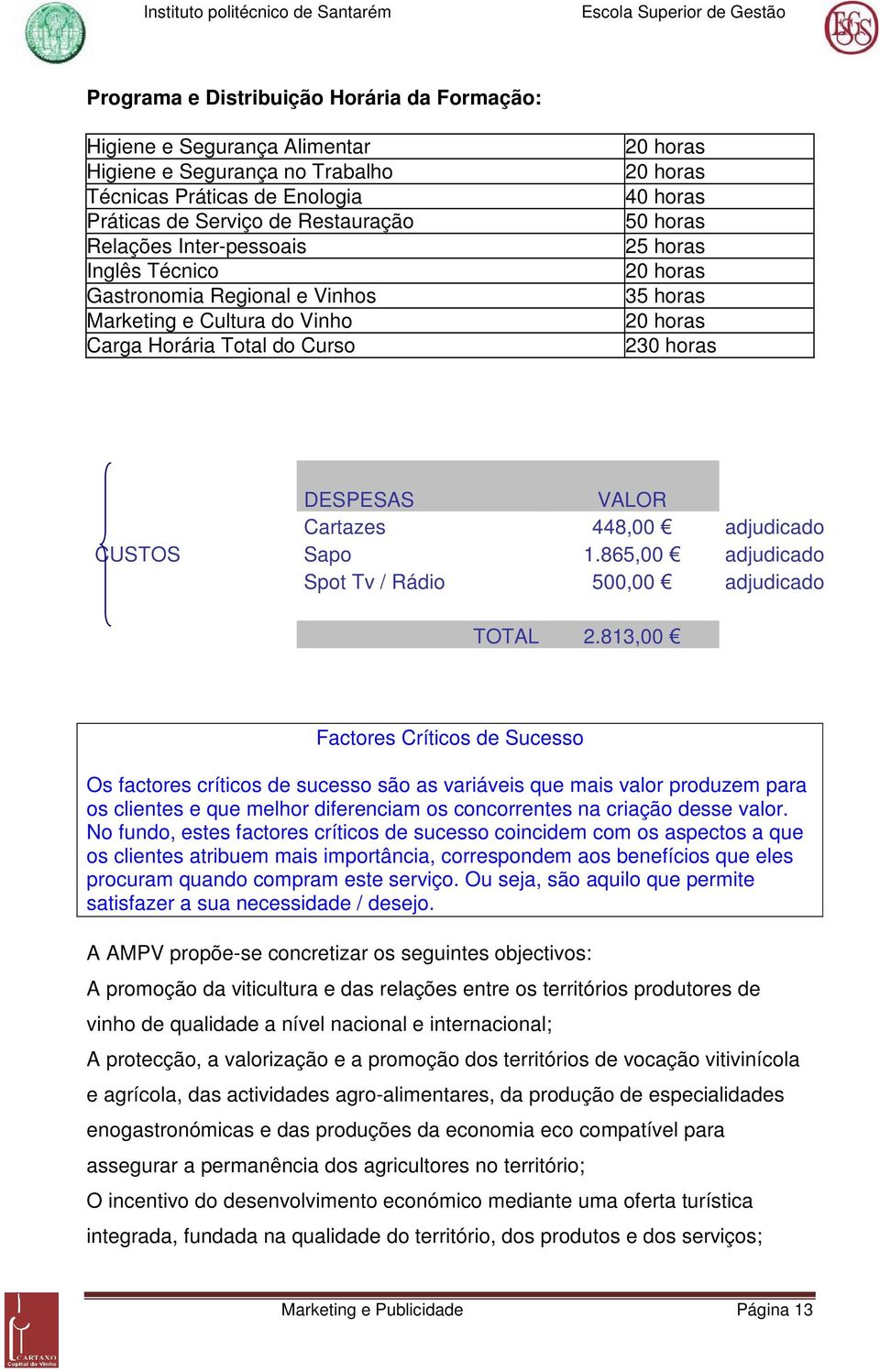 Cartazes 448,00 adjudicado CUSTOS Sapo 1.865,00 adjudicado Spot Tv / Rádio 500,00 adjudicado TOTAL 2.