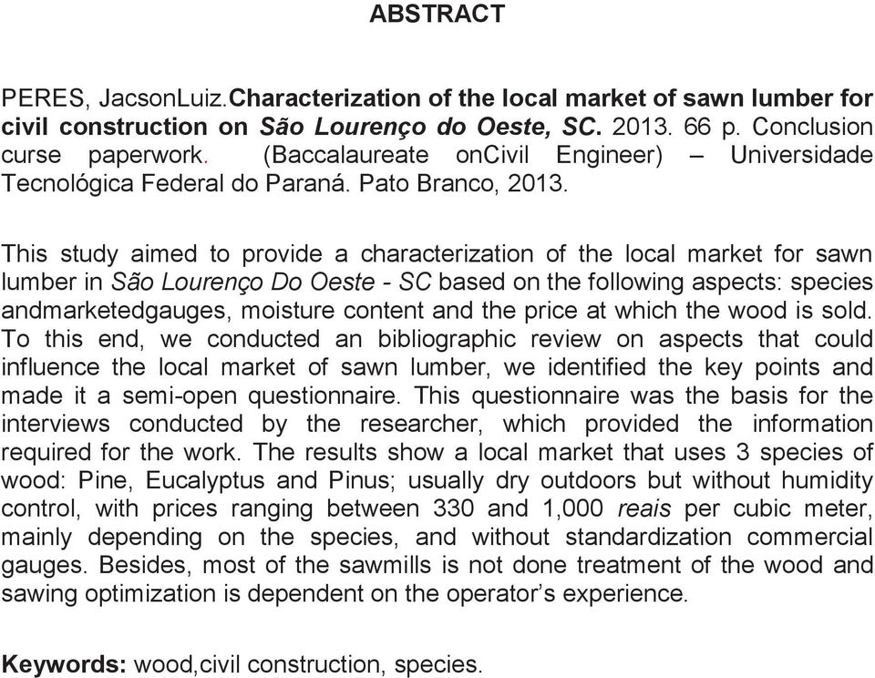 This study aimed to provide a characterization of the local market for sawn lumber in São Lourenço Do Oeste - SC based on the following aspects: species andmarketedgauges, moisture content and the